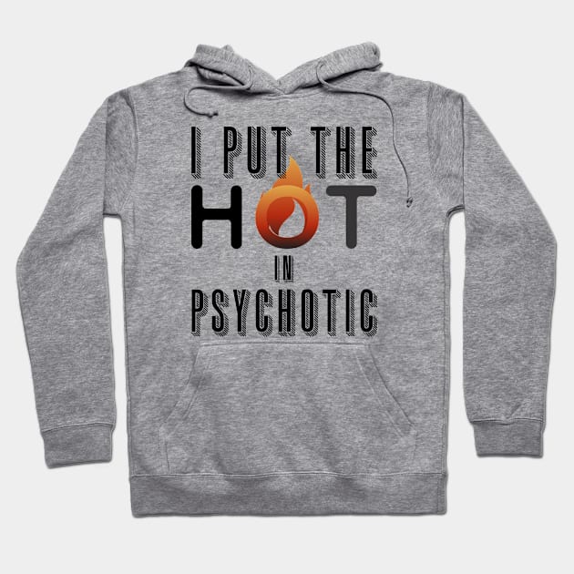 I put the hot in psychotic - Funny wife or girlfriend Hoodie by Crazy Collective